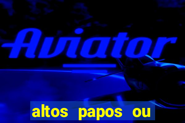 altos papos ou autos papos